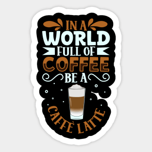 Be a Caffè Latte - coffee lover Sticker